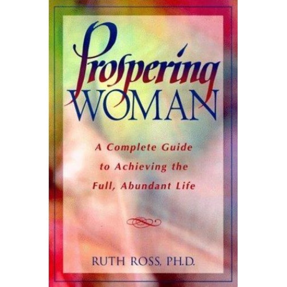 Prospering Woman: A Complete Guide to Achieving the Full, Abundant Life Ross, ..